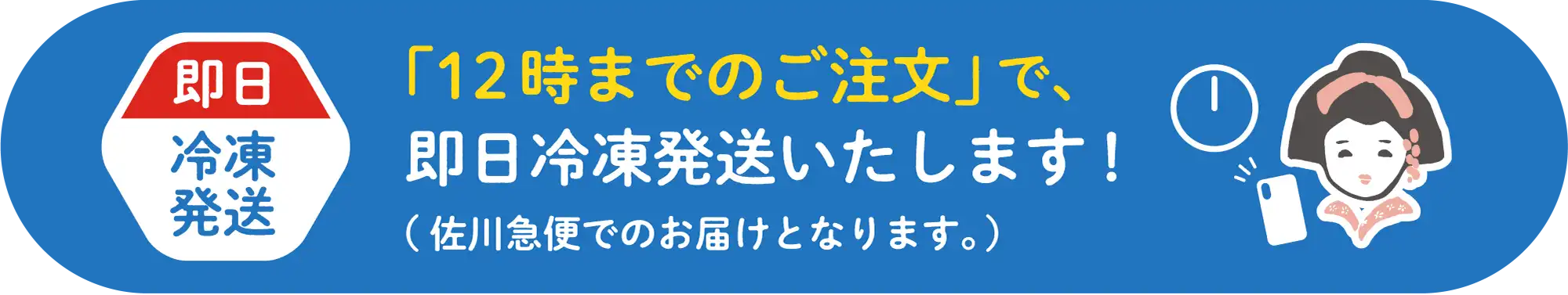 【即日冷凍発送】「12時までのご注文」で、即日冷凍発送いたします！（ 佐川急便でのお届けとなります。）